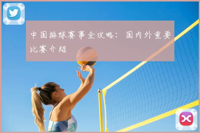 中国排球赛事全攻略：国内外重要比赛介绍