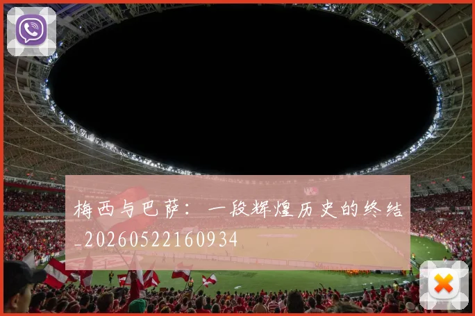梅西与巴萨：一段辉煌历史的终结_20260522160934