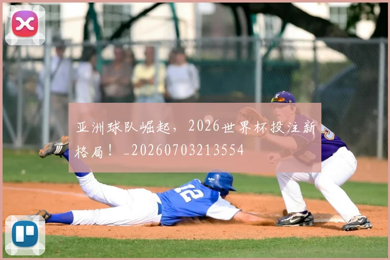 亚洲球队崛起，2026世界杯投注新格局！_20260703213554