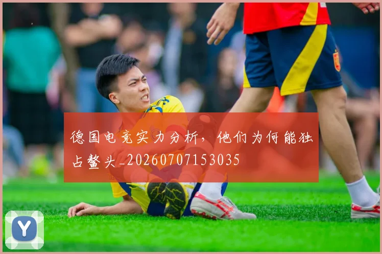 德国电竞实力分析,他们为何能独占鳌头_20260707153035