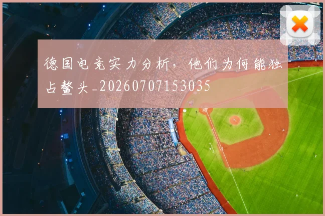 德国电竞实力分析,他们为何能独占鳌头_20260707153035
